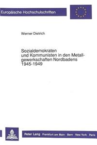 Sozialdemokraten und Kommunisten in den Metallgewerkschaften Nordbadens 1945-1949