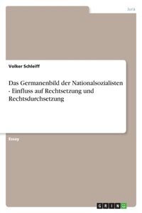 Das Germanenbild der Nationalsozialisten - Einfluss auf Rechtsetzung und Rechtsdurchsetzung