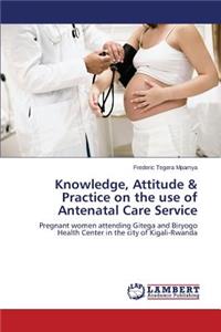 Knowledge, Attitude & Practice on the use of Antenatal Care Service