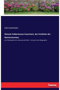 Dieryck Volkertszoon Coornhert, der Vorläufer der Remonstranten,