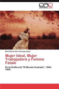 Mujer Ideal, Mujer Trabajadora y Femme Fatale