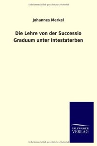 Die Lehre Von Der Successio Graduum Unter Intestaterben