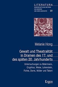 Gewalt Und Theatralitat in Dramen Des 17. Und Des Spaten 20. Jahrhunderts