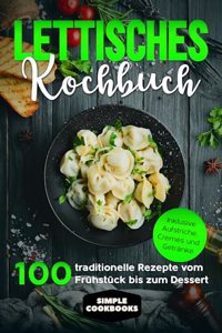 Lettisches Kochbuch: 100 traditionelle Rezepte vom Fruhstuck bis zum Dessert - Inklusive Aufstriche, Cremes und Getranke