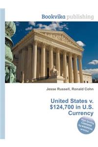 United States V. $124,700 in U.S. Currency