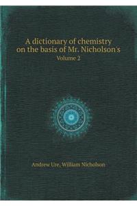 A Dictionary of Chemistry on the Basis of Mr. Nicholson's Volume 2