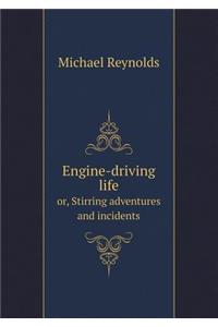 Engine-Driving Life Or, Stirring Adventures and Incidents