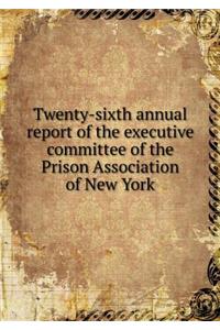 Twenty-Sixth Annual Report of the Executive Committee of the Prison Association of New York