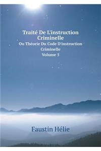 Traité de l'Instruction Criminelle Ou Théorie Du Code d'Instruction Criminelle. Volume 5