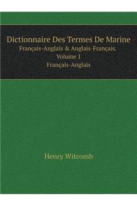 Dictionnaire Des Termes de Marine Français-Anglais & Anglais-Français. Volume 1 Français-Anglais
