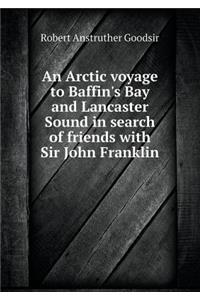 An Arctic Voyage to Baffin's Bay and Lancaster Sound in Search of Friends with Sir John Franklin