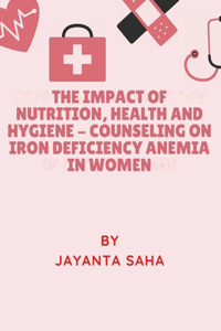 Impact Of Nutrition, Health And Hygiene - Counseling On Iron Deficiency Anemia In Women