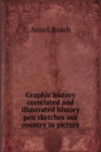 Graphic history correlated and illustrated history pen skhes our country in picture