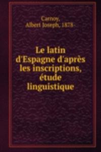 Le latin d'Espagne d'apres les inscriptions, etude linguistique