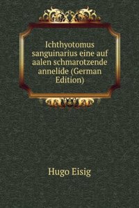 Ichthyotomus sanguinarius eine auf aalen schmarotzende annelide (German Edition)