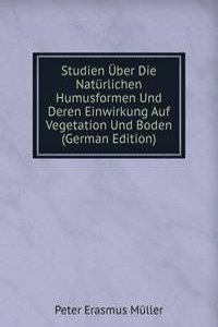 Studien Uber Die Naturlichen Humusformen Und Deren Einwirkung Auf Vegetation Und Boden (German Edition)