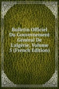 Bulletin Officiel Du Gouvernement General De L'algerie, Volume 5 (French Edition)