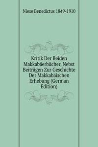 Kritik Der Beiden Makkabaerbucher, Nebst Beitragen Zur Geschichte Der Makkabaischen Erhebung (German Edition)