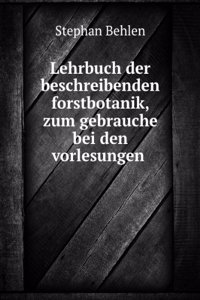 Lehrbuch Der Beschreibenden Forstbotanik, Zum Gebrauche Bei Den Vorlesungen an Der Konigl. Forstschule Zu Aschaffenburg (German Edition)