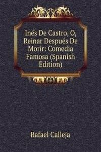 Ines De Castro, O, Reinar Despues De Morir: Comedia Famosa (Spanish Edition)