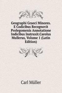 Geographi Graeci Minores.E Codicibus Recognovit Prolegomenis Annotatione Indicibus Instruxit.Carolus Mullerus, Volume 1 (Latin Edition)