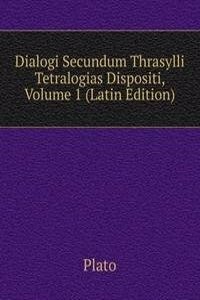 Dialogi Secundum Thrasylli Tetralogias Dispositi, Volume 1 (Latin Edition)