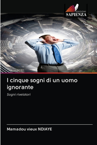 I cinque sogni di un uomo ignorante
