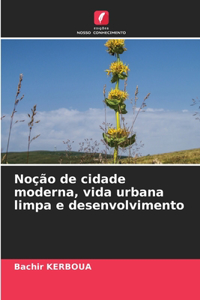 Noção de cidade moderna, vida urbana limpa e desenvolvimento