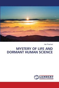 Mystery of Life and Dormant Human Science