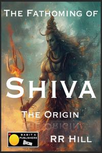 The Fathoming of Shiva - The Origin