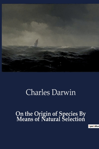 On the Origin of Species By Means of Natural Selection