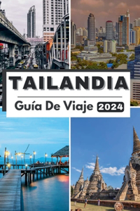 Tailandia Guía de Viaje 2024: Planifique su viaje, visite y explore Lo mejor de Tailandia como un local Con esta guía completa