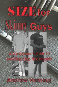 Size for Skinny Guys: A hardgainer's guide to building drug-free muscle