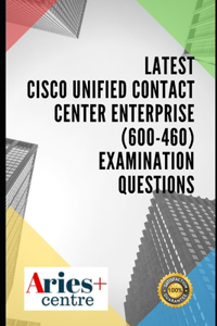 Latest Cisco Unified Contact Center Enterprise (600-460) Examination Questions