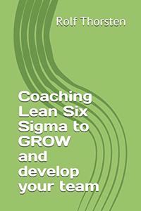 Coaching Lean Six Sigma to GROW and develop your team