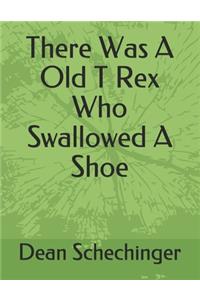 There Was A Old T Rex Who Swallowed A Shoe