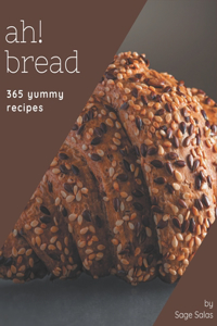 Ah! 365 Yummy Bread Recipes: Start a New Cooking Chapter with Yummy Bread Cookbook!