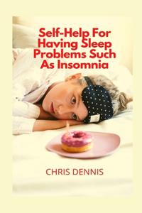 Self-Help For Having Sleep Problems Such As Insomnia