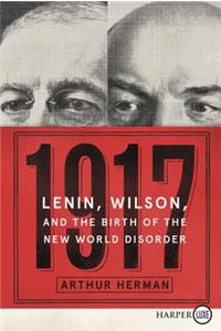 1917: Lenin, Wilson, and the Birth of the New World Disorder