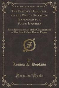 The Pastor's Daughter, or the Way of Salvation Explained to a Young Inquirer