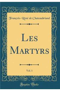 Les Martyrs, Vol. 1 (Classic Reprint)