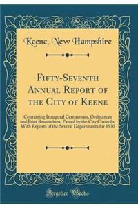 Fifty-Seventh Annual Report of the City of Keene: Containing Inaugural Ceremonies, Ordinances and Joint Resolutions, Passed by the City Councils, With Reports of the Several Departments for 1930 (Classic Reprint)