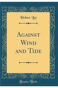Against Wind and Tide (Classic Reprint)