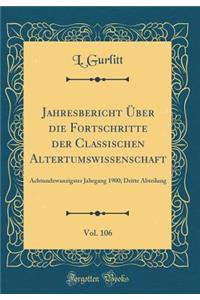 Jahresbericht Über die Fortschritte der Classischen Altertumswissenschaft, Vol. 106: Achtundzwanzigster Jahrgang 1900; Dritte Abteilung (Classic Reprint)