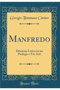 Manfredo: Dramma Lirico in Un Prologo E Tre Atti (Classic Reprint)