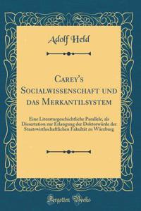 Carey's Socialwissenschaft Und Das Merkantilsystem: Eine Literaturgeschichtliche Parallele, ALS Dissertation Zur Erlangung Der Doktorwï¿½rde Der Staatswirthschaftlichen Fakultï¿½t Zu Wï¿½rzburg (Classic Reprint)