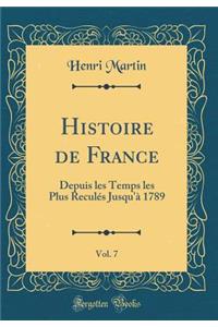 Histoire de France, Vol. 7: Depuis Les Temps Les Plus ReculÃ©s Jusqu'Ã  1789 (Classic Reprint)