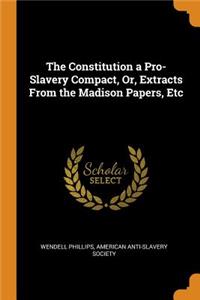 The Constitution a Pro-Slavery Compact, Or, Extracts from the Madison Papers, Etc