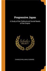 Progressive Japan: A Study of the Political and Social Needs of the Empire