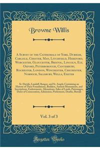 A Survey of the Cathedrals of York, Durham, Carlisle, Chester, Man, Litchfield, Hereford, Worcester, Gloucester, Bristol, Lincoln, Ely, Oxford, Peterborough, Canterbury, Rochester, London, Winchester, Chichester, Norwich, Salisbury, Wells, Exeter,